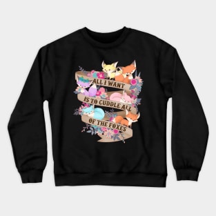 All I Want Is To Cuddle All Of The Foxes Crewneck Sweatshirt